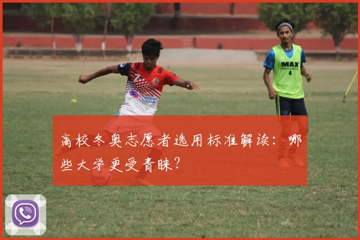 高校冬奥志愿者选用标准解读:哪些大学更受青睐?