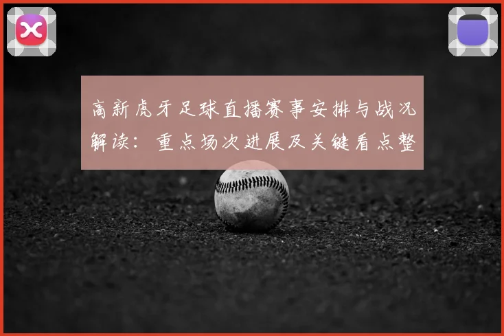 高新虎牙足球直播赛事安排与战况解读:重点场次进展及关键看点整理