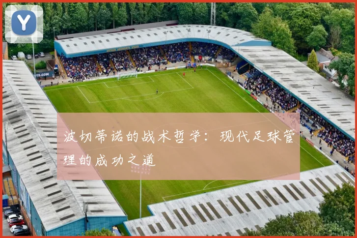 波切蒂诺的战术哲学：现代足球管理的成功之道